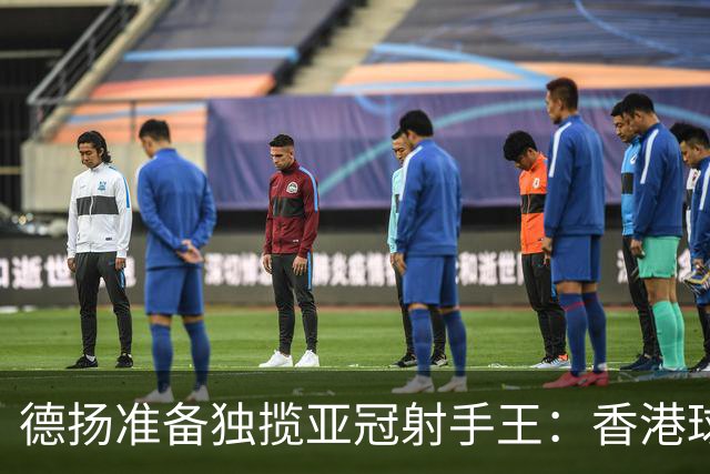 德扬准备独揽亚冠射手王：香港球会亚冠不当陪跑
