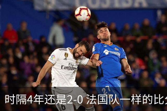 时隔4年还是2-0 法国队一样的比分 不同的取胜逻辑