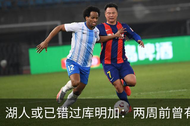 湖人或已错过库明加：两周前曾有机会先签后换，内部人士承认运作窗口已关闭