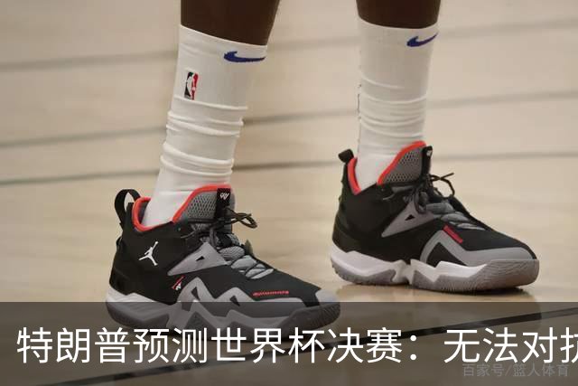 特朗普预测世界杯决赛：无法对抗梅西 看好阿根廷击败西班牙
