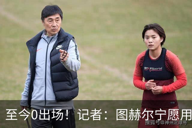 至今0出场！记者：图赫尔宁愿用亨德森都不上梅努 堪称是侮辱了