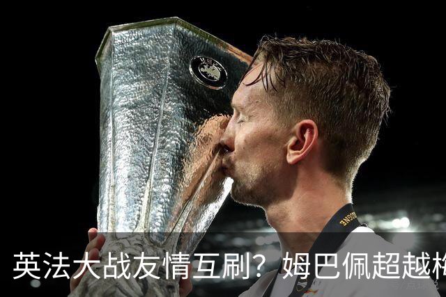 英法大战友情互刷？姆巴佩超越梅西，但很不满意