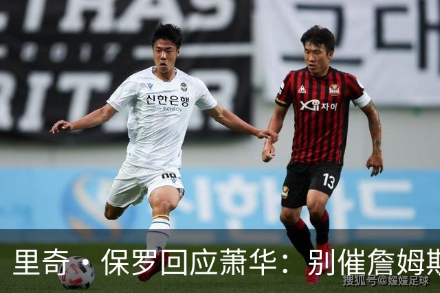 里奇·保罗回应萧华：别催詹姆斯，他想好了自然会决定