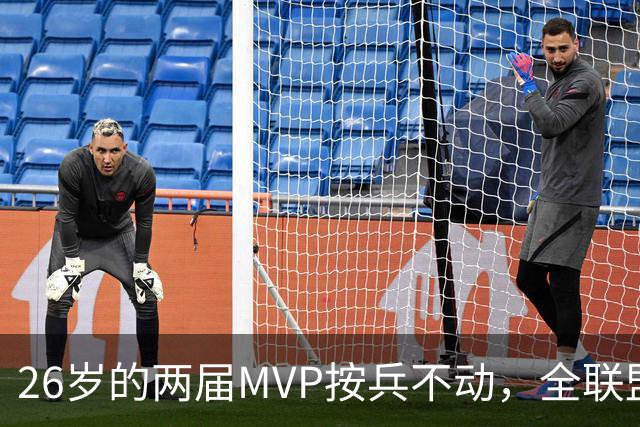 26岁的两届MVP按兵不动，全联盟都瘫痪！十六年了，还得是他啊