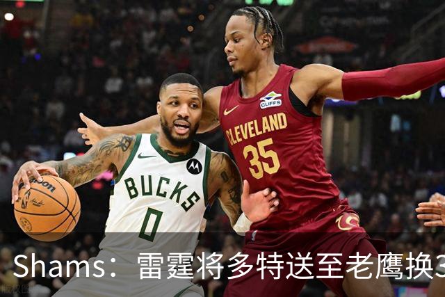 Shams：雷霆将多特送至老鹰换3次轮签 里萨谢赴独行侠